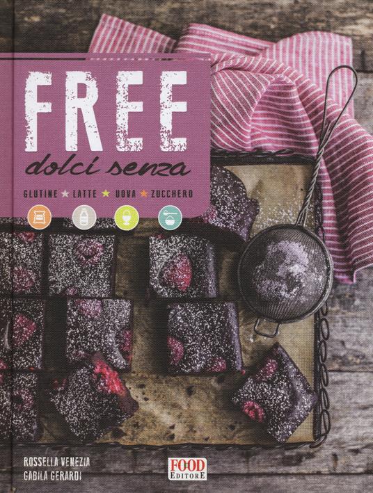 Free. Dolci senza glutine, latte, uova, zucchero - Rossella Venezia,Gabila Gerardi - copertina