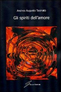 Gli spiriti dell'amore - Andrea Augusto Tasinato - copertina