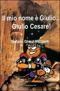 Il mio nome è Giulio... Giulio Cesare - Stefano Chiesi Mazzanti - copertina