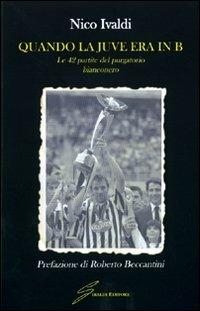 Quando la Juve era in B. Le quarantadue partite del purgatorio bianconero - Nico Ivaldi - copertina