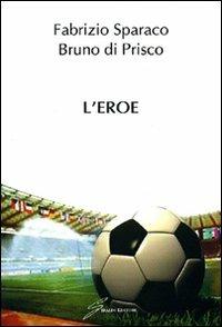 L'eroe - Fabrizio Sparaco,Bruno Di Prisco - copertina