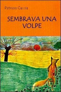 Sembrava una volpe - Patrizia Caccia - copertina