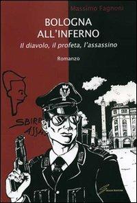 Bologna all'inferno. Il diavolo, il profeta, l'assassino - Massimo Fagnoni - copertina