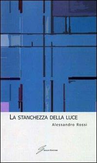 La stanchezza della luce - Alessandro Rossi - copertina