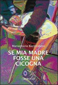 Se mia madre fosse una cicogna - Mariagrazia Bazzicalupo - copertina