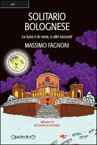 Solitario bolognese. La luna e la neve e altri racconti - Massimo Fagnoni - copertina