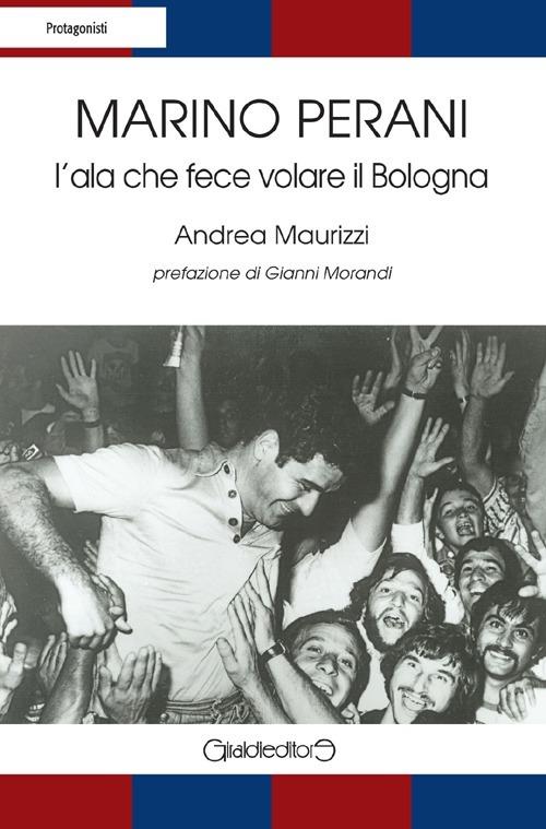 Marino Perani. L'ala che fece volare il Bologna - Marino Perani,Andrea Maurizzi - copertina