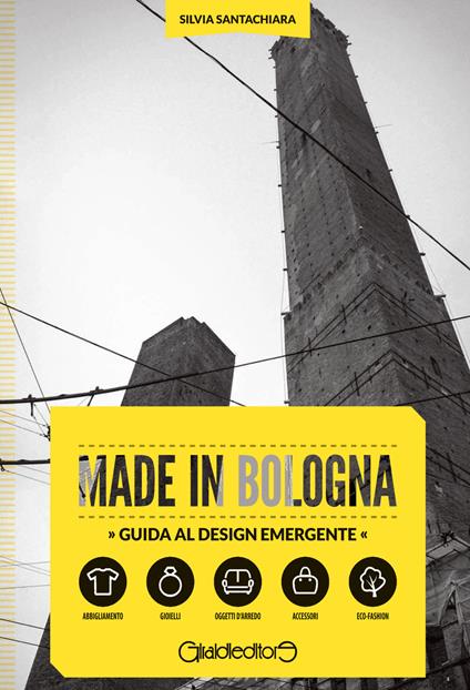 Made in Bologna. Guida al design emergente. Ediz. italiana e inglese - Silvia Santachiara - copertina