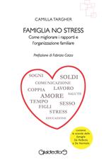 Famiglia no stress. Come migliorare i rapporti e l'organizzazione familiare