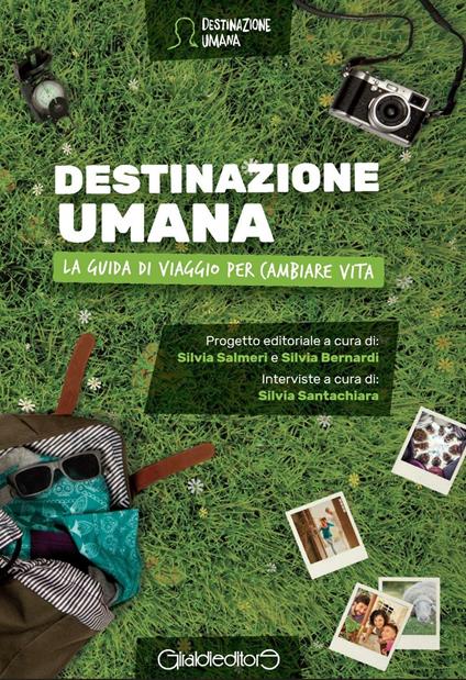 Destinazione umana. La guida di viaggio per cambiare vita - Silvia Salmeri,Silvia Bernardi,Silvia Santachiara - copertina