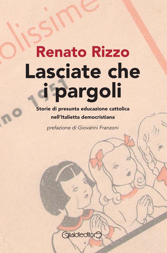 Lasciate che i pargoli. Storie di presunta educazione cattolica nell'Italietta democristiana - Renato Rizzo - copertina
