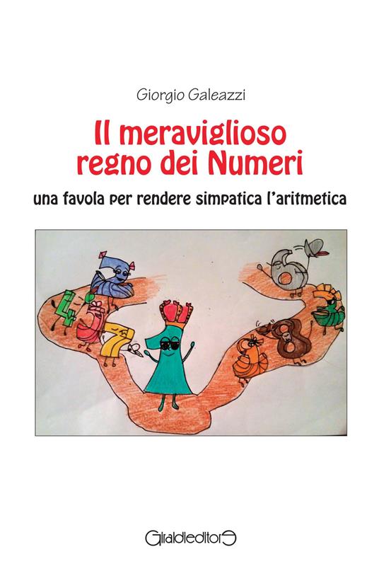 Il meraviglioso regno dei numeri. Una favola per rendere simpatica l'aritmetica - Giorgio Galeazzi - copertina