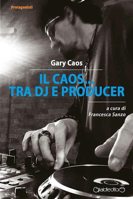 Il Caos... tra DJ e producer - Gary Caos,Francesca Sanzo - ebook