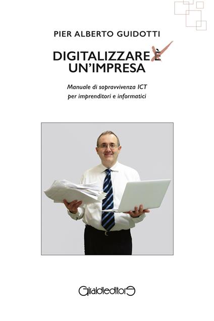 Digitalizzare un'impresa. Manuale di sopravvivenza ICT per imprenditori e informatici - Pier Alberto Guidotti - ebook