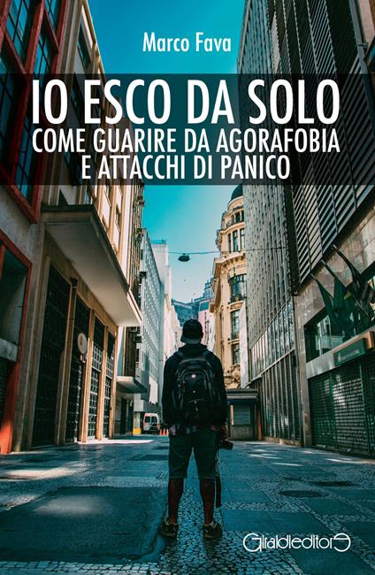 Io esco da solo. Come guarire da agorafobia e attacchi di panico - Marco Fava - copertina