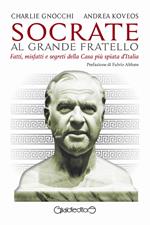 Socrate al Grande Fratello. Fatti, misfatti e segreti della casa più spiata d'Italia