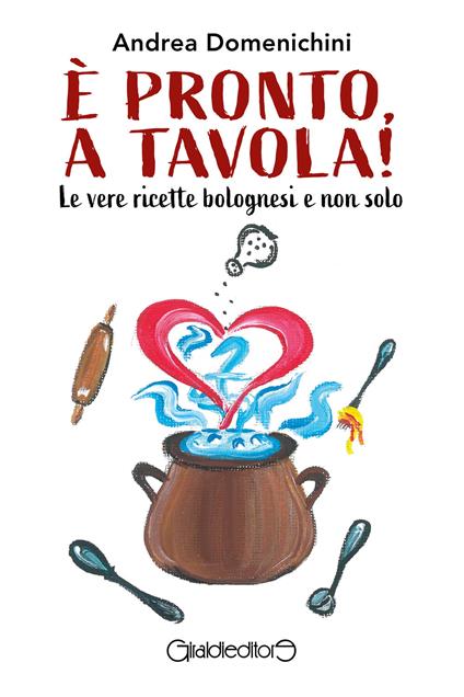 È pronto, a tavola! Le vere ricette bolognesi e non solo - Andrea Domenichini - ebook