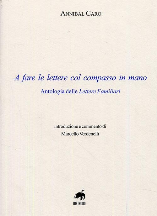 A fare le lettere con il compasso in mano. Antologia delle lettere familiari - Annibal Caro - copertina