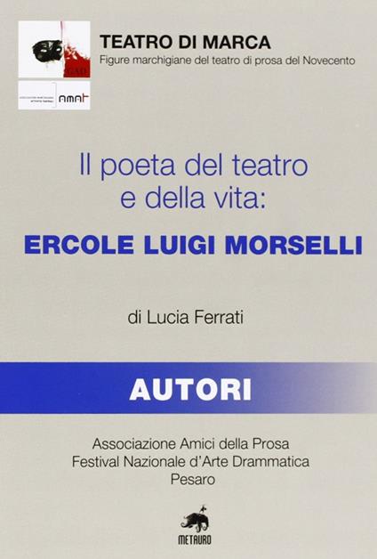 Il poeta del teatro e della vita. Ercole Luigi Morselli - Lucia Ferrati - copertina