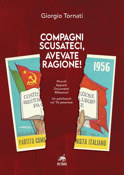 Compagni scusateci, avevate ragione! Ricordi. Appunti. Documenti. Riflessioni. Un patchwork sul '56 pesarese - Giorgio Tornati - copertina