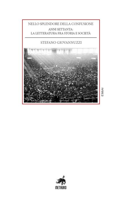 Nello splendore della confusione. Anni Settanta: la letteratura fra storia e società - Stefano Giovannuzzi - copertina