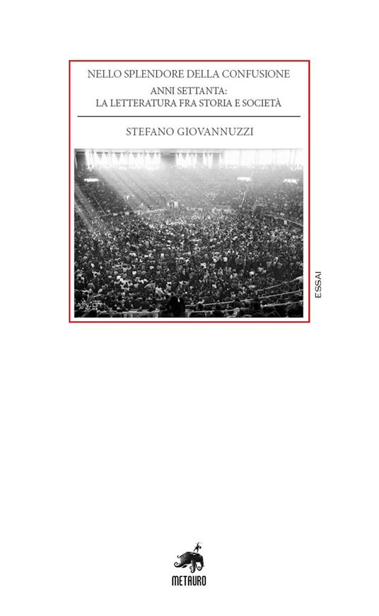Nello splendore della confusione. Anni Settanta: la letteratura fra storia e società - Stefano Giovannuzzi - copertina