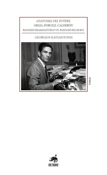 Anatomia del potere. Orgia, Porcile, Calderón. Pasolini drammaturgo vs. Pasolini filosofo - Georgios Katsantonis - copertina