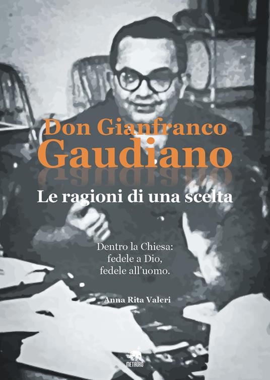 Don Gianfranco Gaudiano. Le ragioni di una scelta. Dentro la Chiesa: fedele a Dio, fedele all'uomo - Anna Rita Valeri - copertina