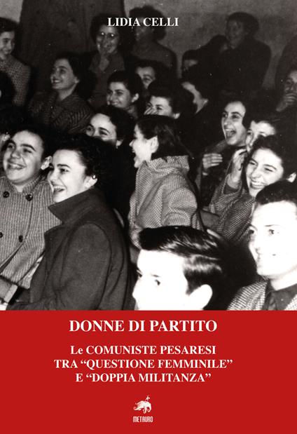 Donne di partito. Le comuniste pesaresi tra «questione femminile» e «doppia militanza». Nuova ediz. - Lidia Celli - copertina