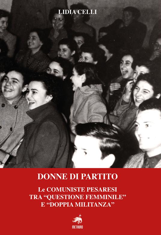 Donne di partito. Le comuniste pesaresi tra «questione femminile» e «doppia militanza». Nuova ediz. - Lidia Celli - copertina