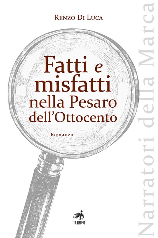 Fatti e misfatti nella Pesaro dell'Ottocento - Renzo Di Luca - copertina