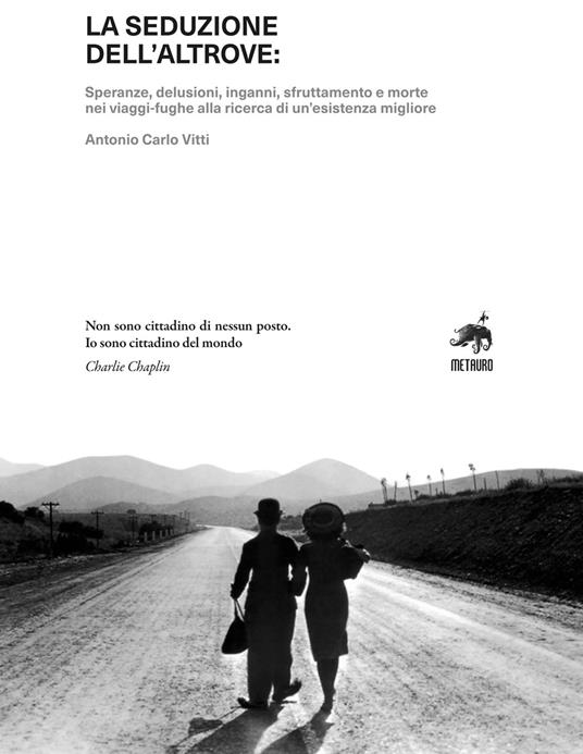 La seduzione dell'altrove. Speranze, delusioni, inganni, sfruttamento e morte nei viaggi-fughe alla ricerca di un’esistenza migliore - Antonio Carlo Vitti - copertina