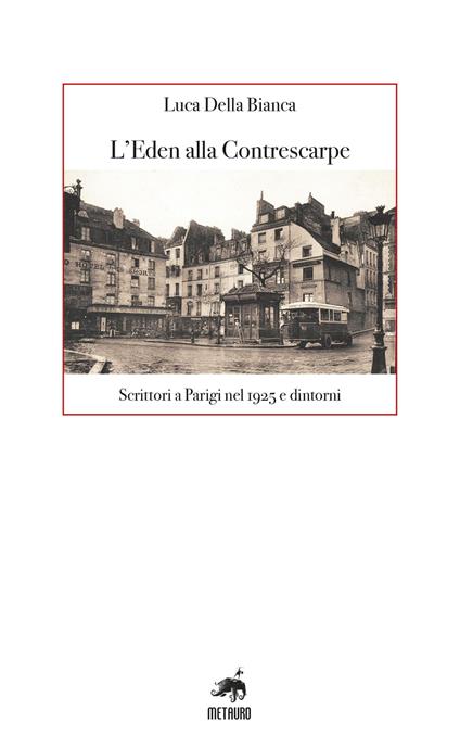 L'Eden alla Contrescarpe. Scrittori a Parigi nel 1925 e dintorni - Luca Della Bianca - copertina