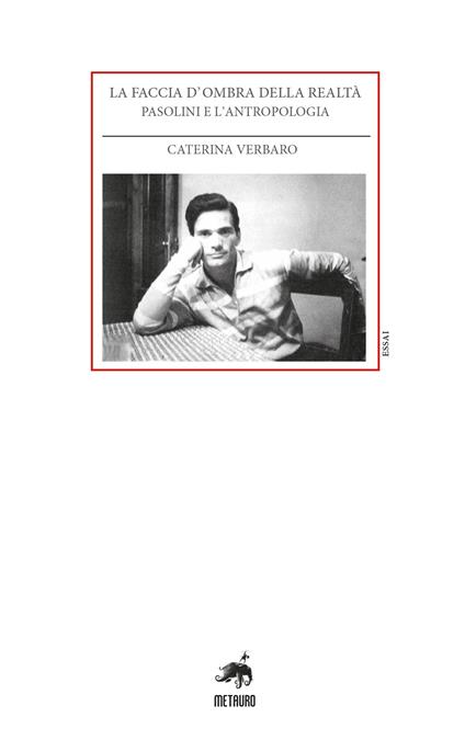 La faccia d'ombra della realtà. Pasolini e l'antropologia - Caterina Verbaro - copertina
