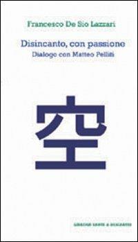 Disincanto con passione. Dialogo con Matteo Pelliti - Francesco De Sio Lazzari - copertina