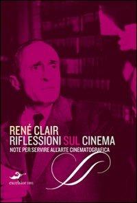Riflessioni sul cinema. Note per servire all'arte cinematografica - René Clair - copertina