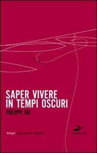 Saper vivere in tempi oscuri - Philippe Val - copertina