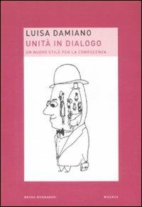 Unità in dialogo. Un nuovo stile per la conoscenza - Luisa Damiano - copertina