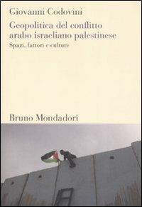Geopolitica del conflitto arabo israeliano palestinese. Spazi, fattori e culture - Giovanni Codovini - copertina
