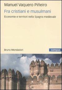 Fra cristiani e musulmani. Economie e territori nella Spagna medievale - Manuel Vaquero Piñeiro - copertina