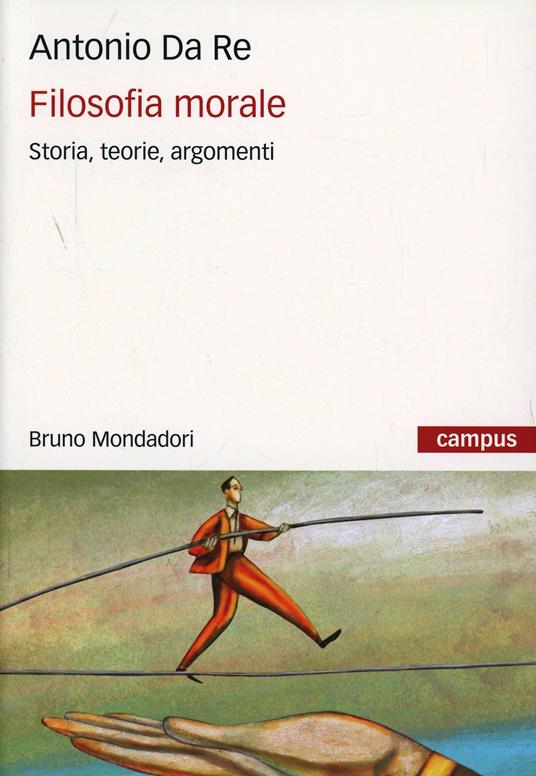 Filosofia morale. Storia, teorie, argomenti - Antonio Da Re - copertina