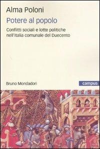 Potere al popolo. Conflitti sociali e lotte politiche nell'Italia comunale del Duecento - Alma Poloni - copertina