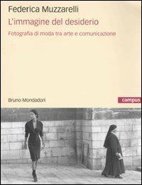 L'immagine del desiderio. Fotografia di moda tra arte e comunicazione - Federica Muzzarelli - copertina