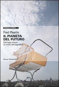 Il pianeta del futuro. Dal baby boom al crollo demografico - Fred Pearce - copertina