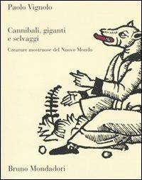 Cannibali, giganti e selvaggi. Creature mostruose del Nuovo Mondo - Paolo Vignolo - copertina
