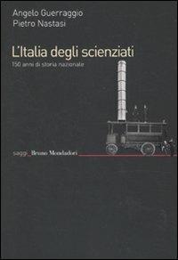 L'Italia degli scienziati. 150 anni di storia nazionale - Angelo Guerraggio,Pietro Nastasi - copertina