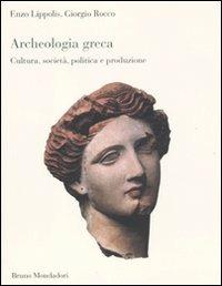 Archeologia greca. Cultura, società, politica e produzione - Enzo Lippolis,Giorgio Rocco - copertina