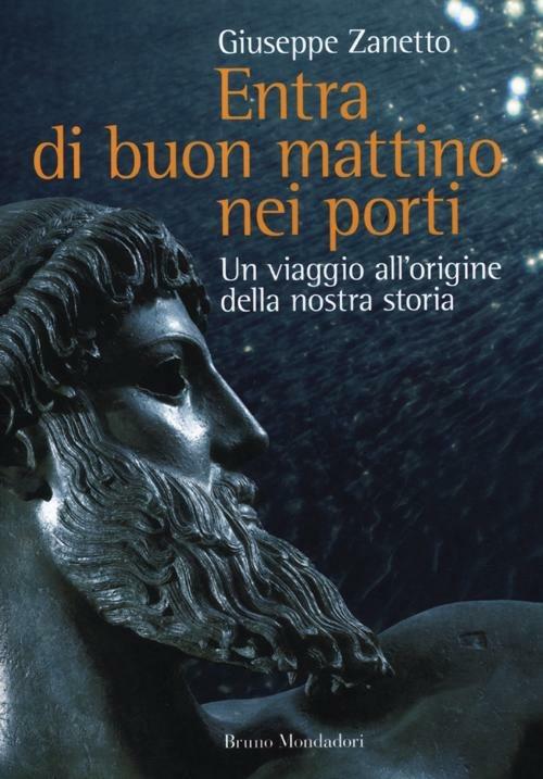 Entra di buon mattino nei porti. Un viaggio all'origine della nostra storia - Giuseppe Zanetto - copertina