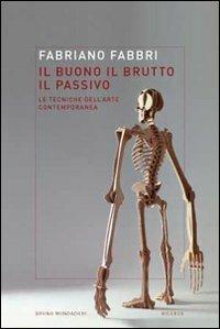 Il buono, il brutto, il passivo. Stili e tecniche dell'arte contemporanea - Fabriano Fabbri - copertina
