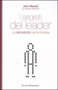 I segreti del leader. La semplicità come risorsa - John Maeda,Becky Bermont - copertina